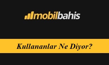 Mobilbahis Kullananlar ne Diyor