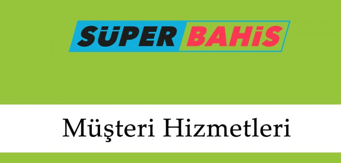 Süperbahis Müşteri Hizmetleri