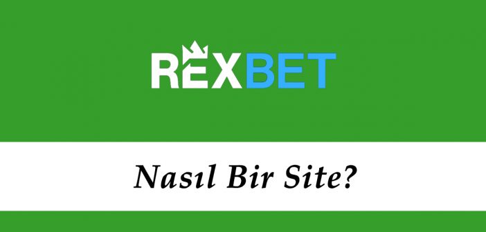Rexbet Nasıl Bir Site?