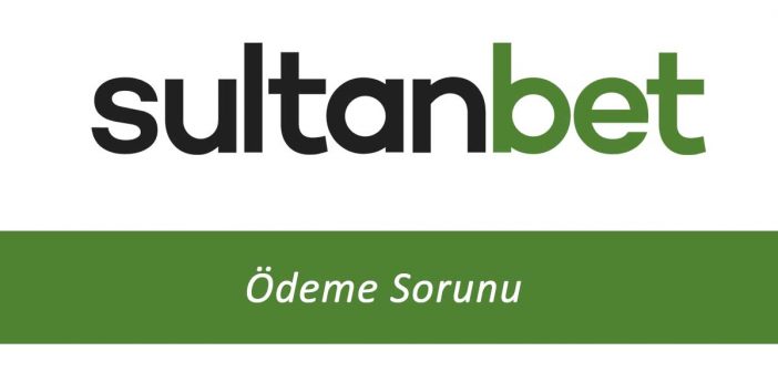 Sultanbet Ödeme Sorunu