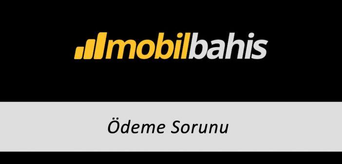 Mobilbahis Ödeme Sorunu