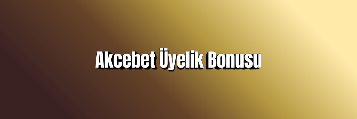 Akcebet Üyelik Bonusu