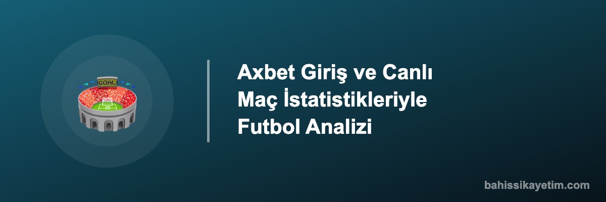 Axbet Giriş ve Canlı Maç İstatistikleriyle Futbol Analizi